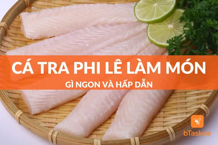 Cá Tra Phi Lê Làm Món Gì Ngon? 10+ Gợi Ý Nấu Ăn Độc Đáo Từ Đầu Bếp