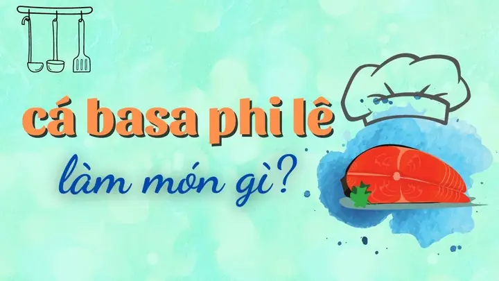 Cá Tra Phi Lê Làm Món Gì Ngon? 10+ Gợi Ý Nấu Ăn Độc Đáo Từ Đầu Bếp