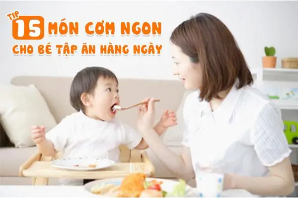 Các Món Cho Trẻ Tập Ăn Cơm: Gợi Ý Thực Đơn Dinh Dưỡng Và An Toàn