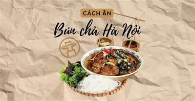 Cách Ăn Bún Chả Hà Nội Chuẩn Vị Nhất Định Phải Thử Ít Nhất Một Lần