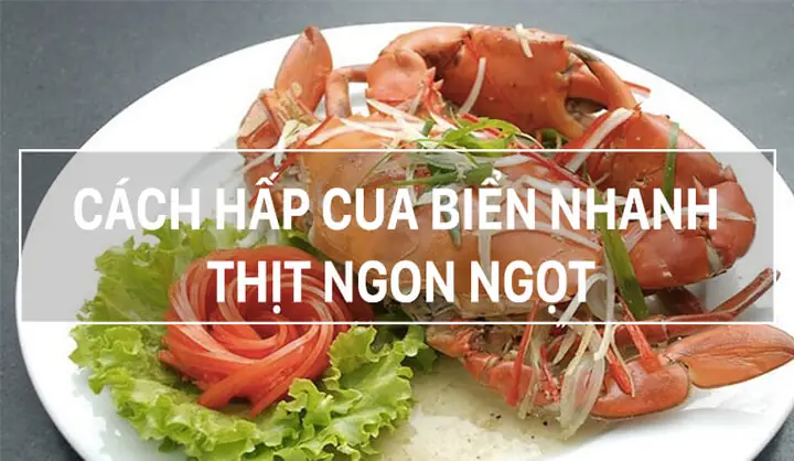 Cách Chế Biến Cua Biển Hấp Chuẩn Vị Ngon Ngọt Thịt