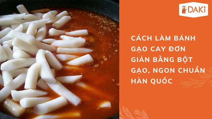 Cách Làm Bánh Gạo Cay Chiên Giòn Rụm, Chuẩn Vị Hàn Quốc Tại Nhà
