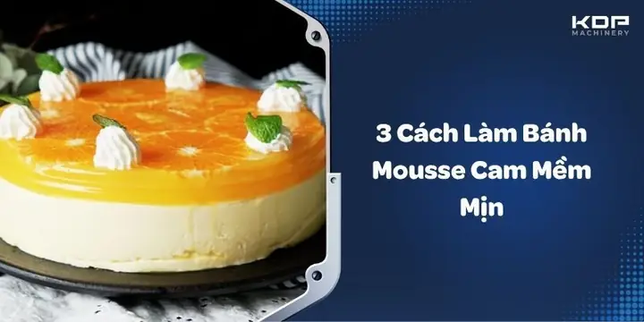 Cách Làm Bánh Mousse Cam Béo Ngậy, Thơm Mát Tại Nhà