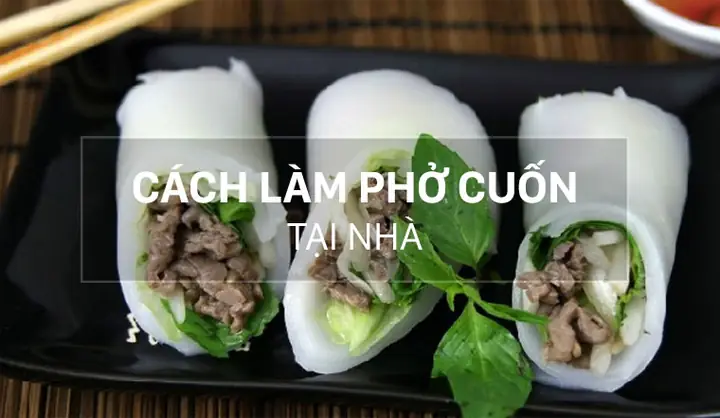 Cách Làm Bánh Phở Cuốn Ngon Chuẩn Vị Tại Nhà
