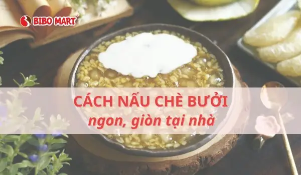 Cách Làm Bưởi Để Nấu Chè: Hướng Dẫn Chi Tiết Từ A Đến Z Cho Món Chè Thanh Mát