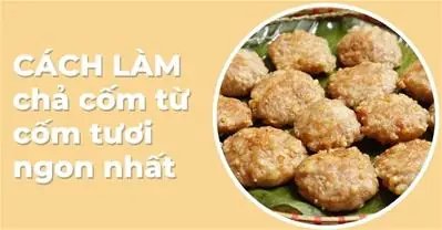 Cách Làm Chả Cốm Từ Cốm Tươi Chuẩn Vị Hà Nội Tại Nhà