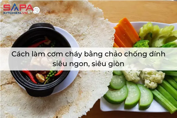 Cách Làm Cơm Cháy Bằng Chảo Giòn Rụm, Thơm Ngon Chuẩn Vị