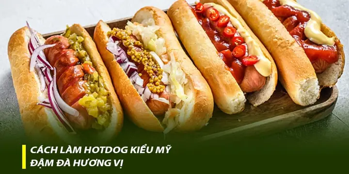 Cách Làm Hot Dog Mỹ Chuẩn Vị Đường Phố Ngay Tại Nhà