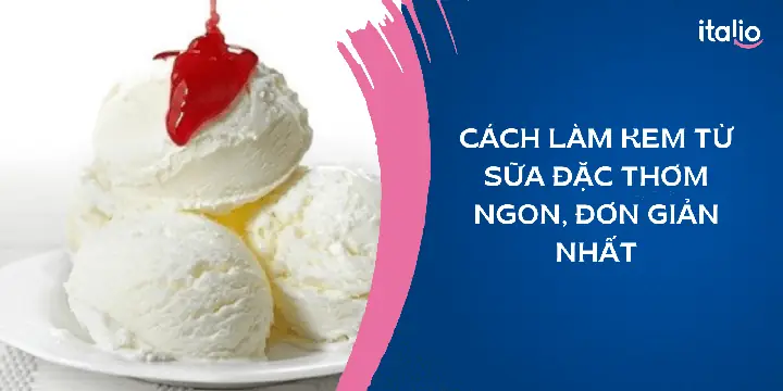 Cách Làm Kem Từ Sữa Tươi Và Sữa Đặc