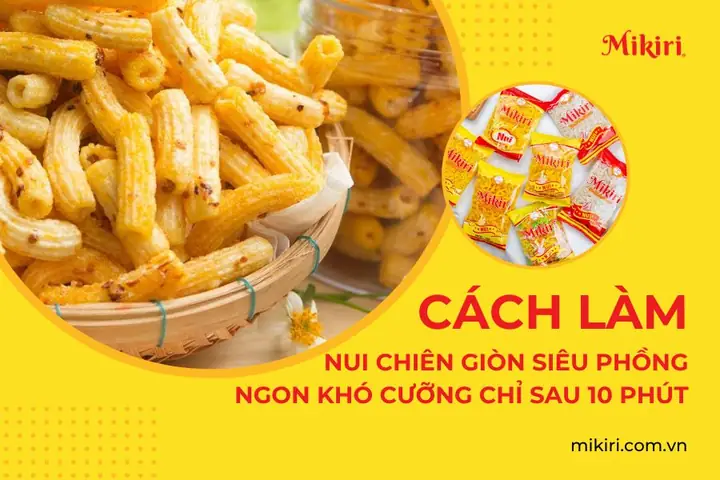 Cách Làm Nui Chiên Giòn Ngon Chuẩn Vị Như Ngoài Hàng Cách Làm Nui Chiên Giòn Ngon Chuẩn Vị Như Ngoài Hàng