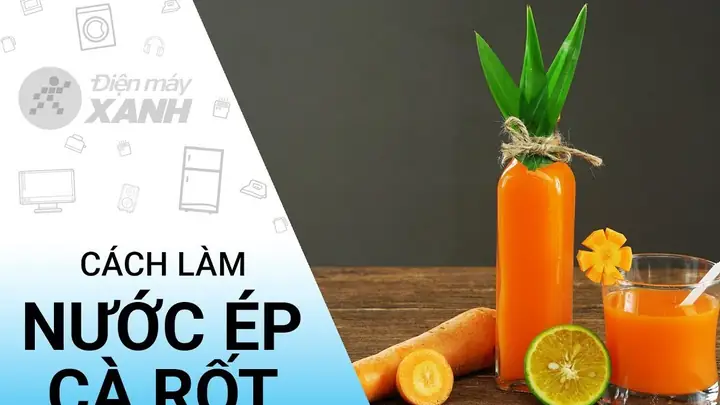 Cách Làm Nước Ép Cà Rốt Ngon Chuẩn Vị Tại Nhà