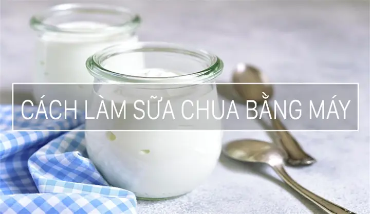 Cách Làm Sữa Chua Bằng Máy Tại Nhà Thơm Ngon, Chuẩn Vị Cách Làm Sữa Chua Bằng Máy Tại Nhà Thơm Ngon, Chuẩn Vị