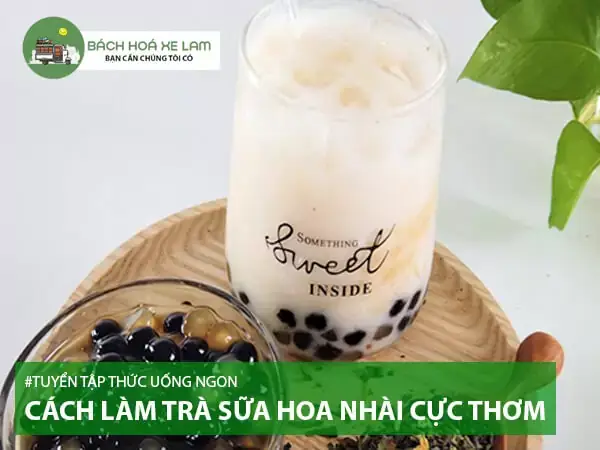 Cách Làm Trà Nhài Sữa Thơm Ngon Chuẩn Vị Tại Nhà Cách Làm Trà Nhài Sữa Thơm Ngon Chuẩn Vị Tại Nhà