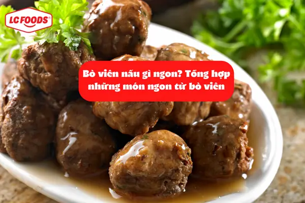 Cách Nấu Bò Viên Ngon Chuẩn Vị Nhà Hàng Tại Nhà