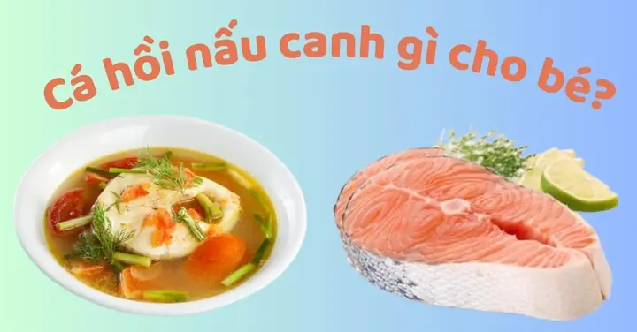 Cách Nấu Canh Cá Hồi Cho Bé Ngon Miệng Và Bổ Dưỡng