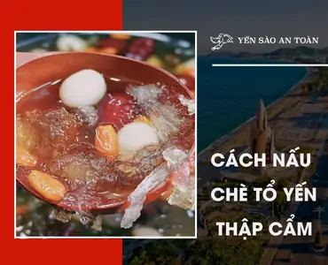 Cách Nấu Chè Tổ Yến Thơm Ngon, Bổ Dưỡng Tại Nhà