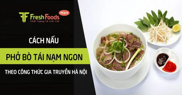 Cách Nấu Phở Bò Tái Nạm Thơm Ngon Chuẩn Vị Tại Nhà