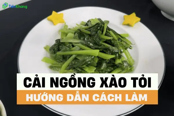 Cách Nấu Rau Cải Ngồng Ngon Giòn Chuẩn Vị, Giữ Được Dưỡng Chất
