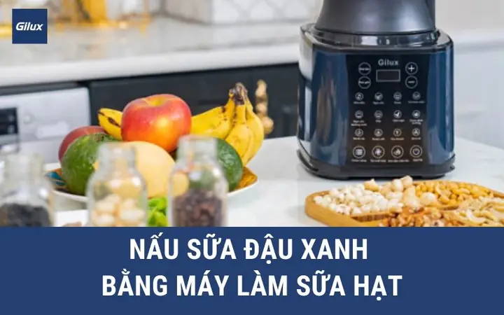 Cách Nấu Sữa Đậu Xanh Bằng Máy Chi Tiết Và Chuẩn Vị Nhất
