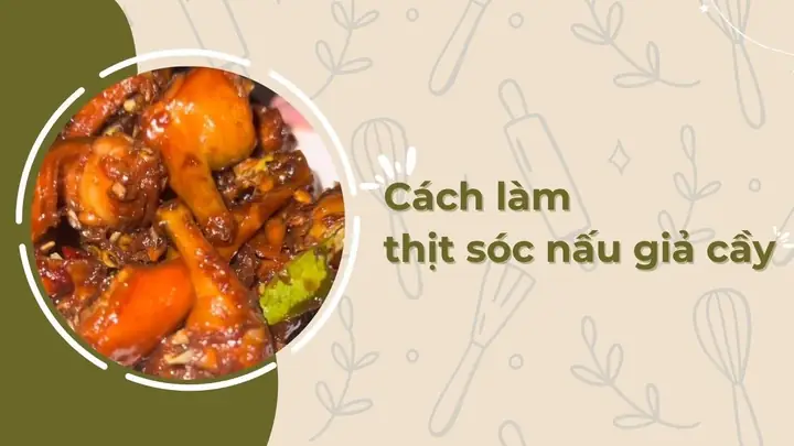Cách Nấu Thịt Sóc Giả Cầy: Công Thức Đặc Trưng Từ Núi Rừng