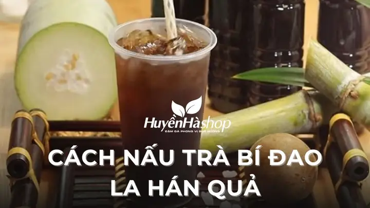 Cách Nấu Trà Bí Đao Với La Hán Quả Chuẩn Vị, Tốt Cho Sức Khỏe