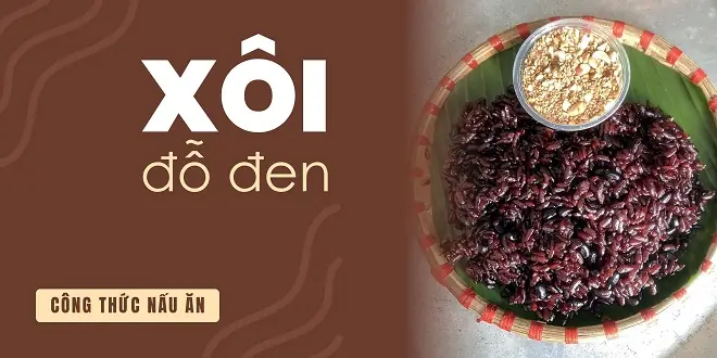 Cách Nấu Xôi Vị Đậu Đen Chuẩn Ngon, Dẻo Thơm Từ Chuyên Gia Cách Nấu Xôi Vị Đậu Đen Chuẩn Ngon, Dẻo Thơm Từ Chuyên Gia