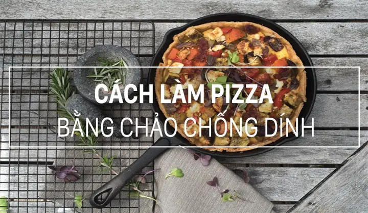 Cách Nướng Pizza Bằng Chảo Tại Nhà Ngon Như Ngoài Tiệm