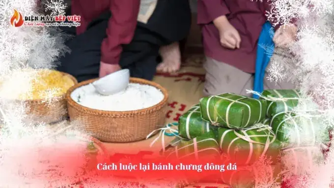 Các Cách Rã Đông Bánh Chưng An Toàn Và Đúng Vị Nhất
