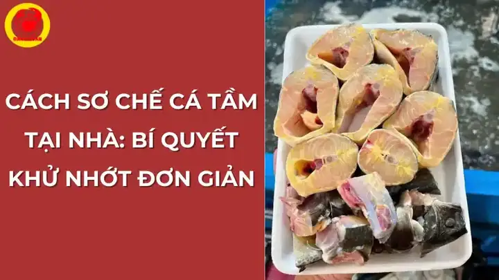Hướng Dẫn Chi Tiết Cách Sơ Chế Cá Tầm Chuẩn Nhà Hàng