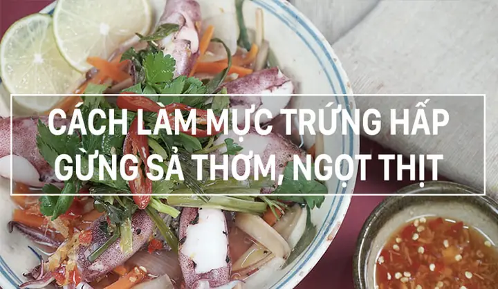 Cách Sơ Chế Mực Trứng Hấp Chuẩn Vị, Giữ Nguyên Độ Ngọt Béo