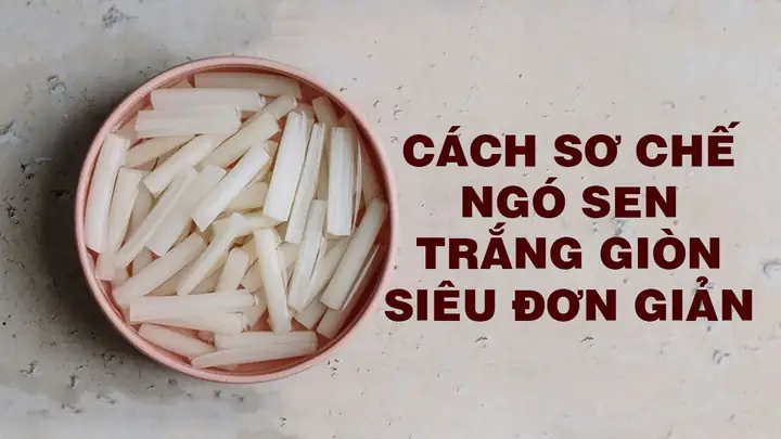 Các Bước Sơ Chế Ngó Sen Chuẩn Vị, Giữ Lại Hết Chất Dinh Dưỡng