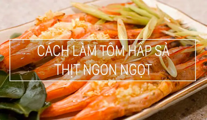Cách Ướp Tôm Hấp Sả: Bí Quyết Giữ Nguyên Độ Tươi Ngon Và Đậm Đà Hương Vị