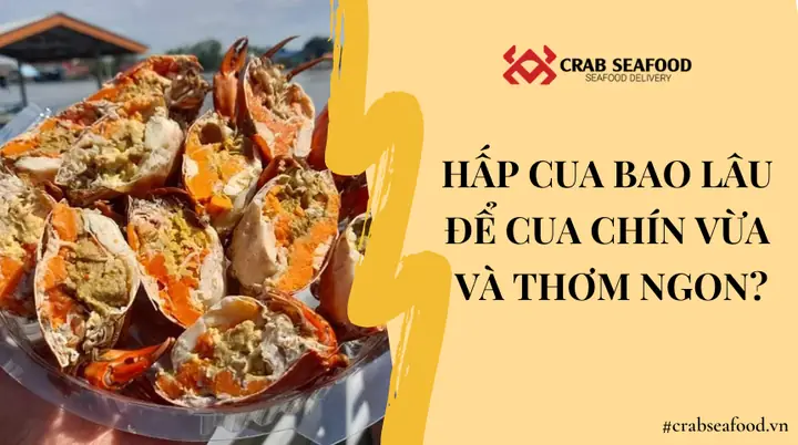 Hấp Cua Trong Bao Lâu Là Ngon Nhất Và An Toàn Nhất?