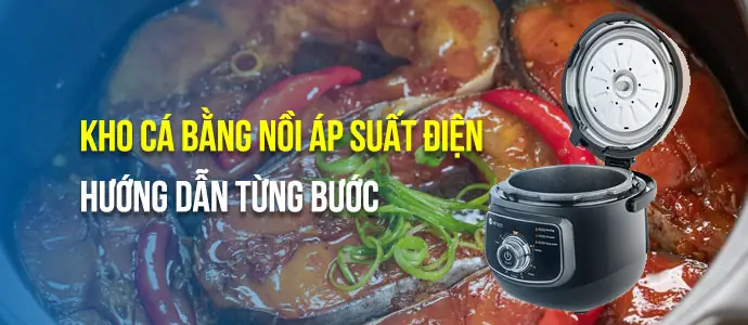 Hướng Dẫn Kho Cá Bằng Nồi Áp Suất Chi Tiết, An Toàn