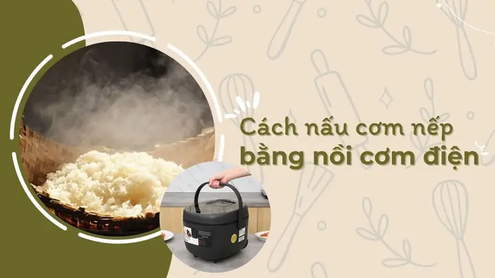 Hướng Dẫn Chi Tiết Cách Nấu Cơm Nếp Bằng Nồi Cơm Điện Ngon Chuẩn Vị