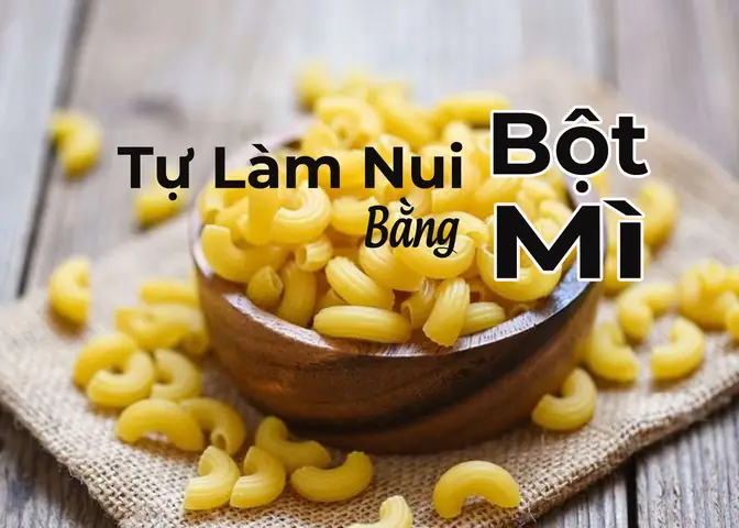 Nui Làm Từ Bột Gì? Khám Phá Nguyên Liệu Và Quy Trình Sản Xuất