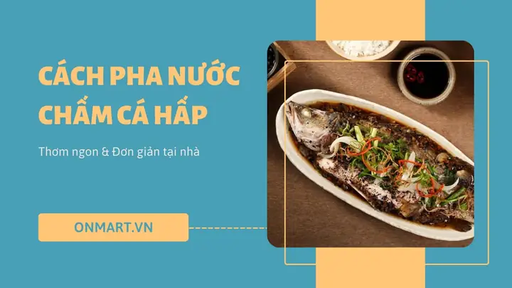 Khám Phá Các Loại Nước Mắm Chấm Cá Hấp: Công Thức Ngon Từng Miếng Thịt