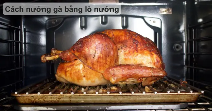 Hướng Dẫn Chi Tiết Cách Nướng Gà Bằng Lò Nướng Thơm Ngon, Bổ Dưỡng