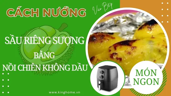 Hướng Dẫn Chi Tiết Cách Nướng Sầu Riêng Bằng Nồi Chiên Không Dầu Thơm Ngon, Béo Ngậy