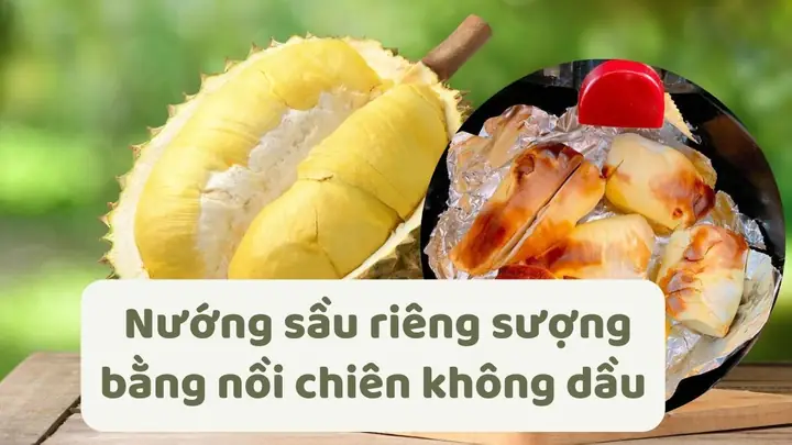 Hướng Dẫn Chi Tiết Cách Nướng Sầu Riêng Bằng Nồi Chiên Không Dầu Thơm Ngon, Béo Ngậy