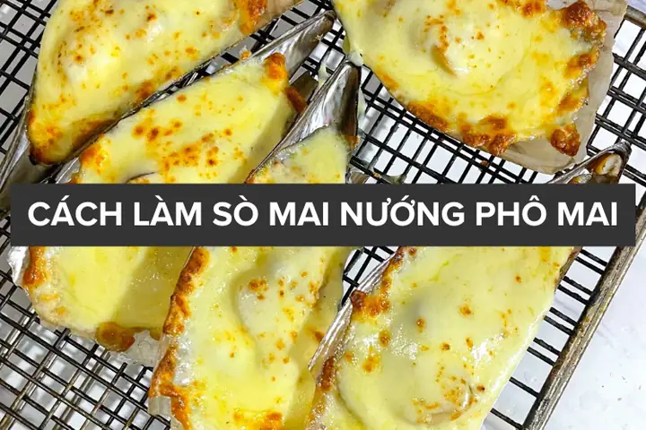 Top 5 Loại Sò Mai Nướng Phô Mai Ngon, Béo, Dễ Làm Tại Nhà