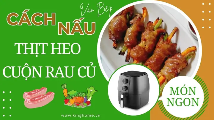 Cách Làm Thịt Ba Chỉ Cuộn Rau Củ Nướng Thơm Ngon, Chuẩn Vị Nhà Hàng