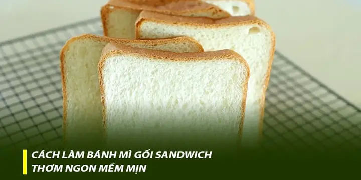 Cách Làm Bánh Mì Sandwich Mềm, Thơm Ngon Tại Nhà