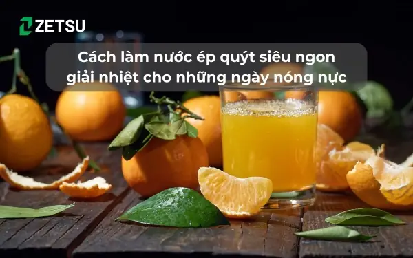 Cách Làm Nước Ép Quýt Ngon Đúng Chuẩn: Tổng Hợp 5 Phương Pháp Từ A-z