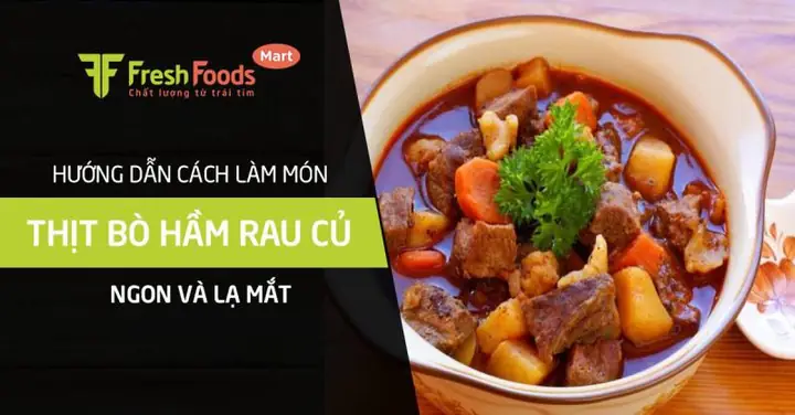 Cách Làm Thịt Bò Hầm Rau Củ Ngon, Đậm Đà Từ A Đến Z