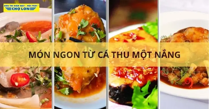 Cách Nấu Cá Thu Một Nắng Thơm Ngon: 6 Món Đơn Giản Cho Bữa Cơm Gia Đình