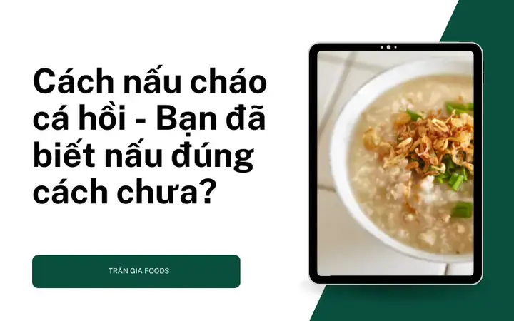 Cách Nấu Cháo Đầu Cá Hồi Chuẩn Vị, Mềm Ngon Không Tanh
